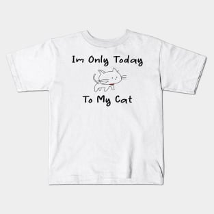 i'm only talking to my cat today Kids T-Shirt